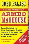 Armed Madhouse: From Baghdad to New Orleans--Sordid Secrets and Strange Tales of a White House Gone Wild