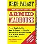 Armed Madhouse: From Baghdad to New Orleans--Sordid Secrets and Strange Tales of a White House Gone Wild