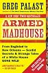Armed Madhouse: From Baghdad to New Orleans--Sordid Secrets and Strange Tales of a White House Gone Wild