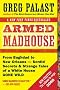 Armed Madhouse: From Baghdad to New Orleans--Sordid Secrets and Strange Tales of a White House Gone Wild