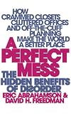 A Perfect Mess: The Hidden Benefits of Disorder--How Crammed Closets, Cluttered Offices, and On-the-Fly Planning Make the World a Better Place