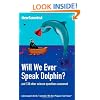 Will We Ever Speak Dolphin?: and 130 other science questions answered (New Scientist)