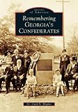 Remembering Georgia's Confederates (Images of America)