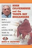 Hugh Culverhouse and the Tampa Bay Buccaneers: How a Skinflint Genius with a Losing Team Made the Modern NFL