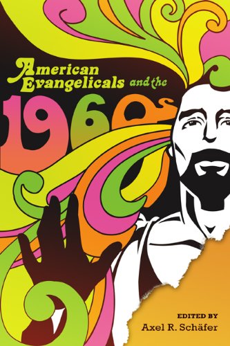 American Evangelicals and the 1960s (Studies in American Thought and Culture)