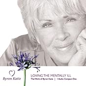 Loving The Mentally Ill | [Byron Katie Mitchell]