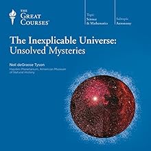 The Inexplicable Universe: Unsolved Mysteries  by The Great Courses, Neil deGrasse Tyson Narrated by Professor Neil deGrasse Tyson