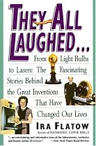 They All Laughed...: From Light Bulbs to Lasers, the Fascinating Stories Behind the Great Inventions That Have Changed Our Lives