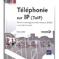 T�l�phonie sur IP (ToIP) - Vers la convergence des r�seaux d�di�s (voix/vid�o/donn�es)