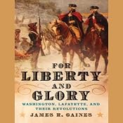 For Liberty and Glory: Washington, Lafayette, and Their Revolutions | [James R. Gaines]