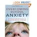 Overcoming School Anxiety: How to Help Your Child Deal With Separation, Tests, Homework, Bullies, Math Phobia, and Other Worries