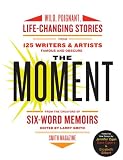 Image of The Moment: Wild, Poignant, Life-Changing Stories from 125 Writers and Artists Famous &amp; Obscure