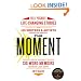 The Moment: Wild, Poignant, Life-Changing Stories from 125 Writers and Artists Famous & Obscure