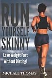 Run Yourself Skinny: Lose Weight Fast Without Dieting