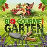 Mein Bio-Gourmet-Garten: Anpflanzen, Pflegen, Ernten und Genießen!