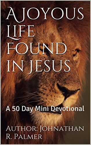 A Joyous Life Found in Jesus: A 50 Day Mini Devotional
