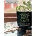 Making More Plants: The Science, Art, and Joy of Propagation