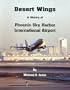 Desert Wings: A History of Phoenix Sky Harbor International Airport