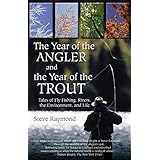 the year of the angler and the year of the trout tales of fly fishing rivers the environment and life