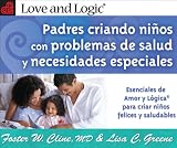 Padres criando ninos con problemas de salud y necesidades especiales: Esenciales de Amor y L--gicaC para criar ninos felices y saludables