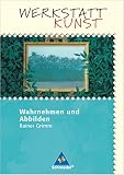 Werkstatt Kunst. Wahrnehmen und Abbilden