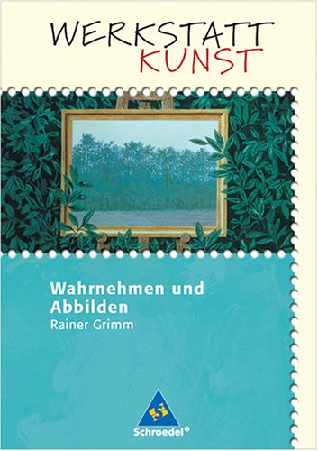 Werkstatt Kunst. Wahrnehmen und Abbilden