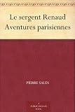 Le sergent Renaud Aventures parisiennes (French Edition) 512lyWq6HIL. SL160 Le sergent Renaud Aventures parisiennes (French Edition)