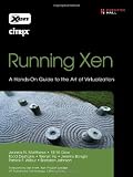 Running Xen: A Hands-On Guide to the Art of Virtualization