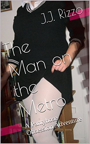 The Man on the Metro: A Pantyhose Obsession Adventure