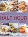 Books : The Half Hour Cook: Quick and Easy Meals for the Busy Cook - 200 20-minute Recipes and 200 30-minute Recipes - 1600 Colour Photographs Illustrate Hundreds of Simple Step-by-step Ideas