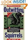 Outwitting Squirrels: 101 Cunning Stratagems to Reduce Dramatically the Egregious Misappropriation of Seed from Your Birdfeeder by Squirrels