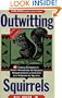 Outwitting Squirrels: 101 Cunning Stratagems to Reduce Dramatically the Egregious Misappropriation of Seed from Your Birdfeeder by Squirrels