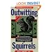 Outwitting Squirrels: 101 Cunning Stratagems to Reduce Dramatically the Egregious Misappropriation of Seed from Your Birdfeeder by Squirrels