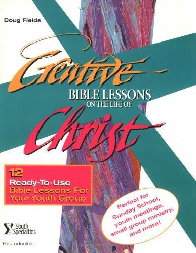 Creative Bible Lessons from the Life of Christ 12 Ready-to-Use Bible Lessons for Your Youth Group310402611 