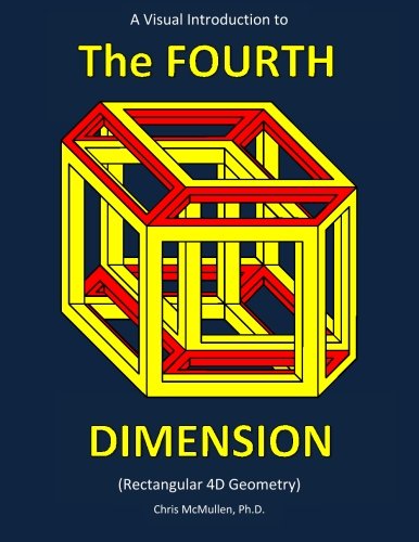 A Visual Introduction to the Fourth Dimension (Rectangular 4D Geometry), by Chris McMullen