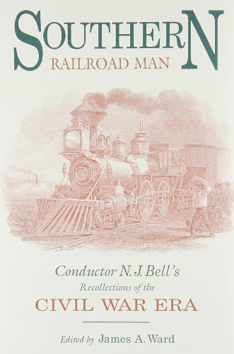 Southern Railroad Man: Conductor N. J. Bell's Recollections of the Civil War Era (Railroads in America)
