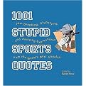 1001 Stupid Sports Quotes (Jaw-Dropping, Stupifying, and Amazing Expressions from the World's Best Athletes) (1001 Series) (Hardcover)