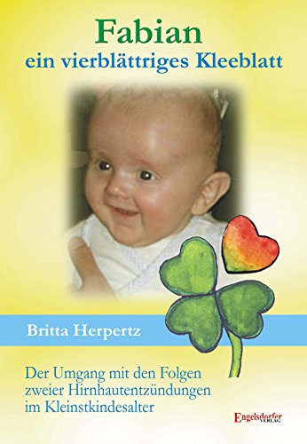 Fabian - ein vierblättriges Kleeblatt. Der Umgang mit den Folgen zweier Hirnhautentzündungen im Kleinstkindesalter (German Edition)