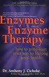 Enzymes & Enzyme Therapy: How to Jump-Start Your Way to Lifelong Good Health