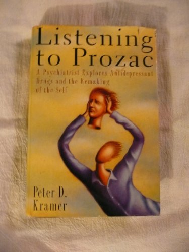 Listening to Prozac: A Psychiatrist Explores Antidepressant Drugs and the Remaking of the Self