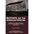 BAPTISTS ON THE AMERICAN FRONTIER by Chester Young and Raymond John Taylor