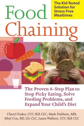 Food Chaining: The Proven 6-Step Plan to Stop Picky Eating, Solve Feeding Problems, and Expand Your ChildEEs Diet