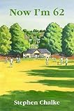 Now I'm 62 : the diary of an ageing cricketer
