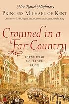 Crowned in a Far Country: Portraits of Eight Royal Brides Crowned in a Far Country: Portraits of Eight Royal Brides