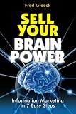 Sell Your Brain Power: Information Marketing in 7 Easy Steps
