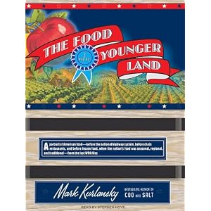 The Food of a Younger Land: A Portrait of American Food---Before the National Highway... by Mark Kurlansky