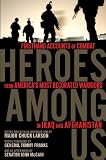 Heroes Among Us: Firsthand Accounts of Combat From America s Most Decorated Warriors in Iraq andAfghanistan