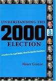 Understanding The 2000 Election : A Guide To The Legal Battles That Decided The Presidency