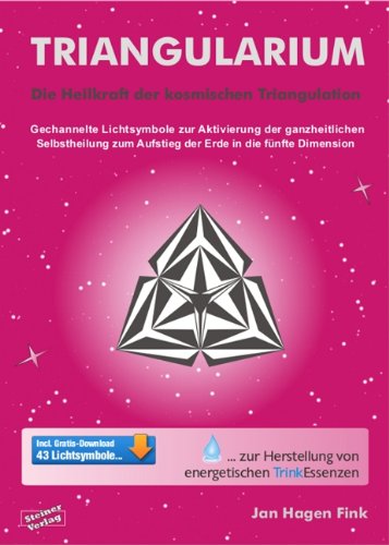 Triangularium. Die Heilkraft der kosmischen Triangulation. Gechannelte Lichtsymbole zur Aktivierung der ganzheitlichen Selbstheilung zum Aufstieg der Erde in die fünfte Dimension (German Edition)