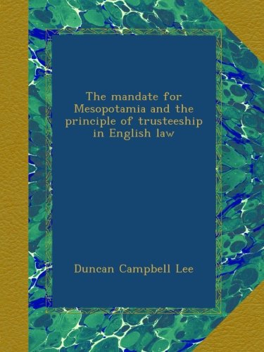 The mandate for Mesopotamia and the principle of trusteeship in English law, by Duncan Campbell Lee
